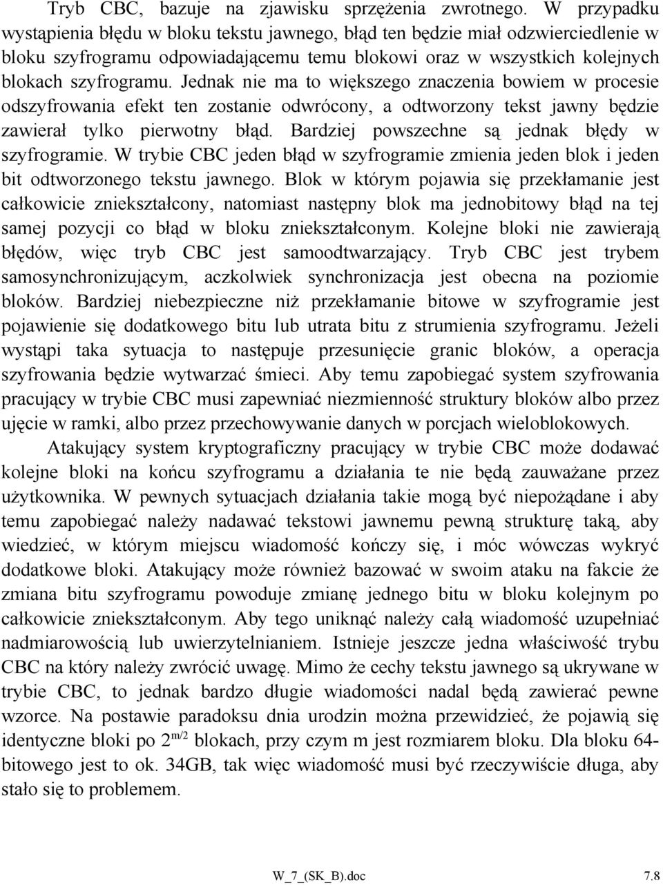 Jednak nie ma to większego znaczenia bowiem w procesie odszyfrowania efekt ten zostanie odwrócony, a odtworzony tekst jawny będzie zawierał tylko pierwotny błąd.