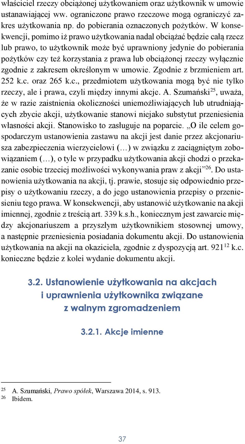 rzeczy wyłącznie zgodnie z zakresem określonym w umowie. Zgodnie z brzmieniem art. 252 k.c. oraz 265 k.c., przedmiotem użytkowania mogą być nie tylko rzeczy, ale i prawa, czyli między innymi akcje. A.