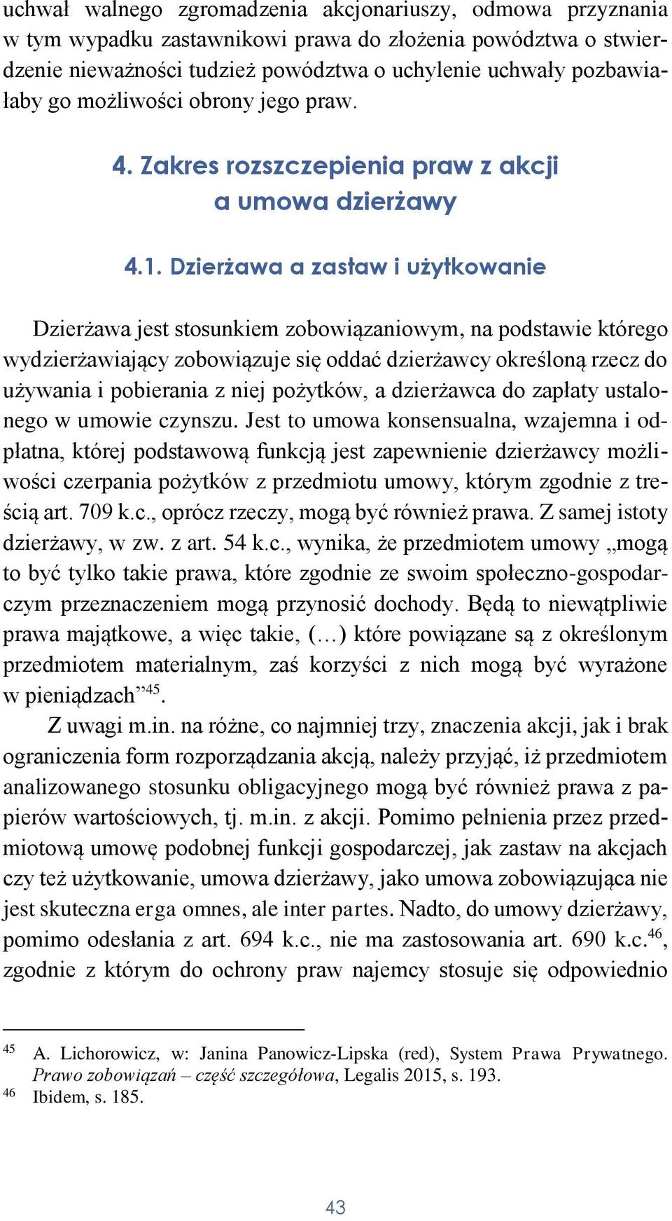 Dzierżawa a zastaw i użytkowanie Dzierżawa jest stosunkiem zobowiązaniowym, na podstawie którego wydzierżawiający zobowiązuje się oddać dzierżawcy określoną rzecz do używania i pobierania z niej