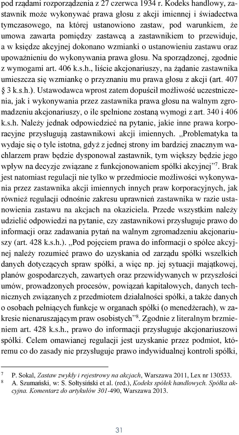 przewiduje, a w księdze akcyjnej dokonano wzmianki o ustanowieniu zastawu oraz upoważnieniu do wykonywania prawa głosu. Na sporządzonej, zgodnie z wymogami art. 406 k.s.h.