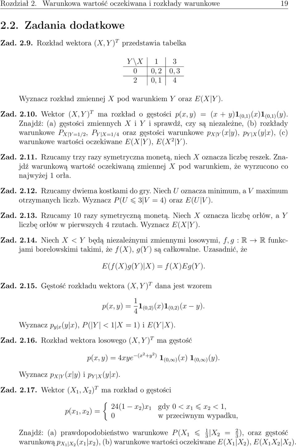 Zajdź: (a) gęstości zmieych X i Y i sprawdź, czy są iezależe, (b) rozkłady warukowe P X Y =/2, P Y X=/4 oraz gęstości warukowe p X Y (x y), p Y X (y x), (c) warukowe wartości oczekiwae E(X Y ), E(X 2