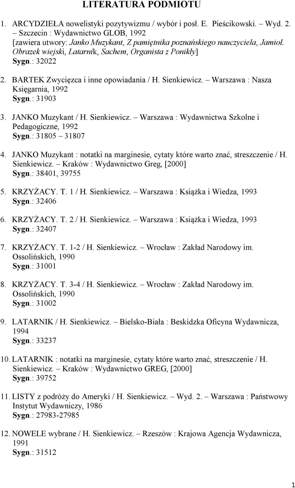 BARTEK Zwycięzca i inne opowiadania / H. Sienkiewicz. Warszawa : Nasza Księgarnia, 1992 Sygn.: 31903 3. JANKO Muzykant / H. Sienkiewicz. Warszawa : Wydawnictwa Szkolne i Pedagogiczne, 1992 Sygn.