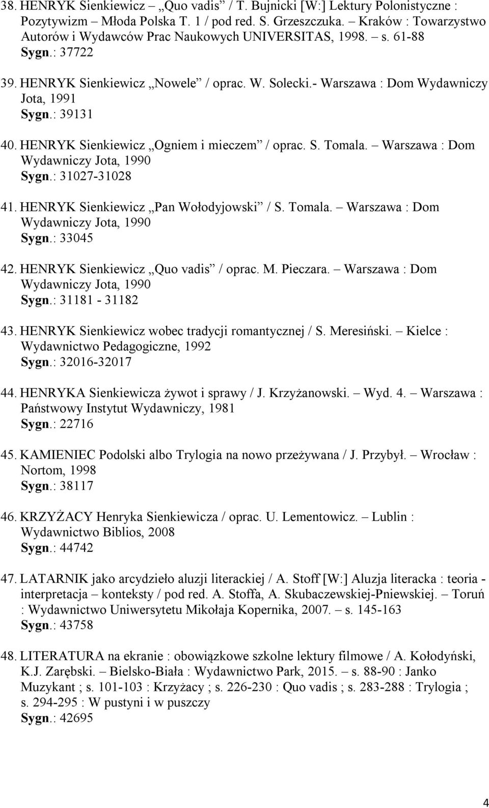 : 39131 40. HENRYK Sienkiewicz Ogniem i mieczem / oprac. S. Tomala. Warszawa : Dom Wydawniczy Jota, 1990 Sygn.: 31027-31028 41. HENRYK Sienkiewicz Pan Wołodyjowski / S. Tomala. Warszawa : Dom Wydawniczy Jota, 1990 Sygn.: 33045 42.