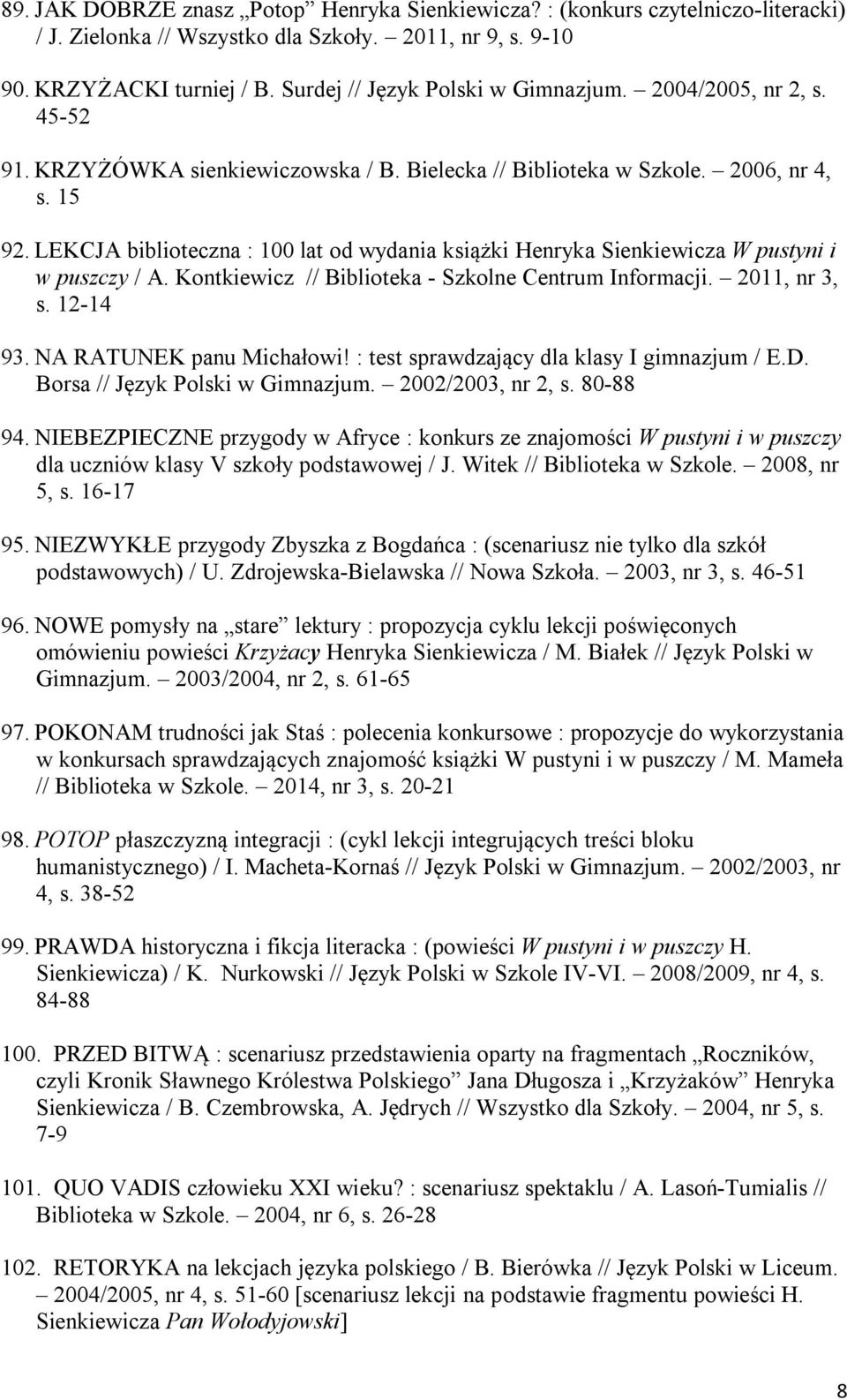 LEKCJA biblioteczna : 100 lat od wydania książki Henryka Sienkiewicza W pustyni i w puszczy / A. Kontkiewicz // Biblioteka - Szkolne Centrum Informacji. 2011, nr 3, s. 12-14 93.