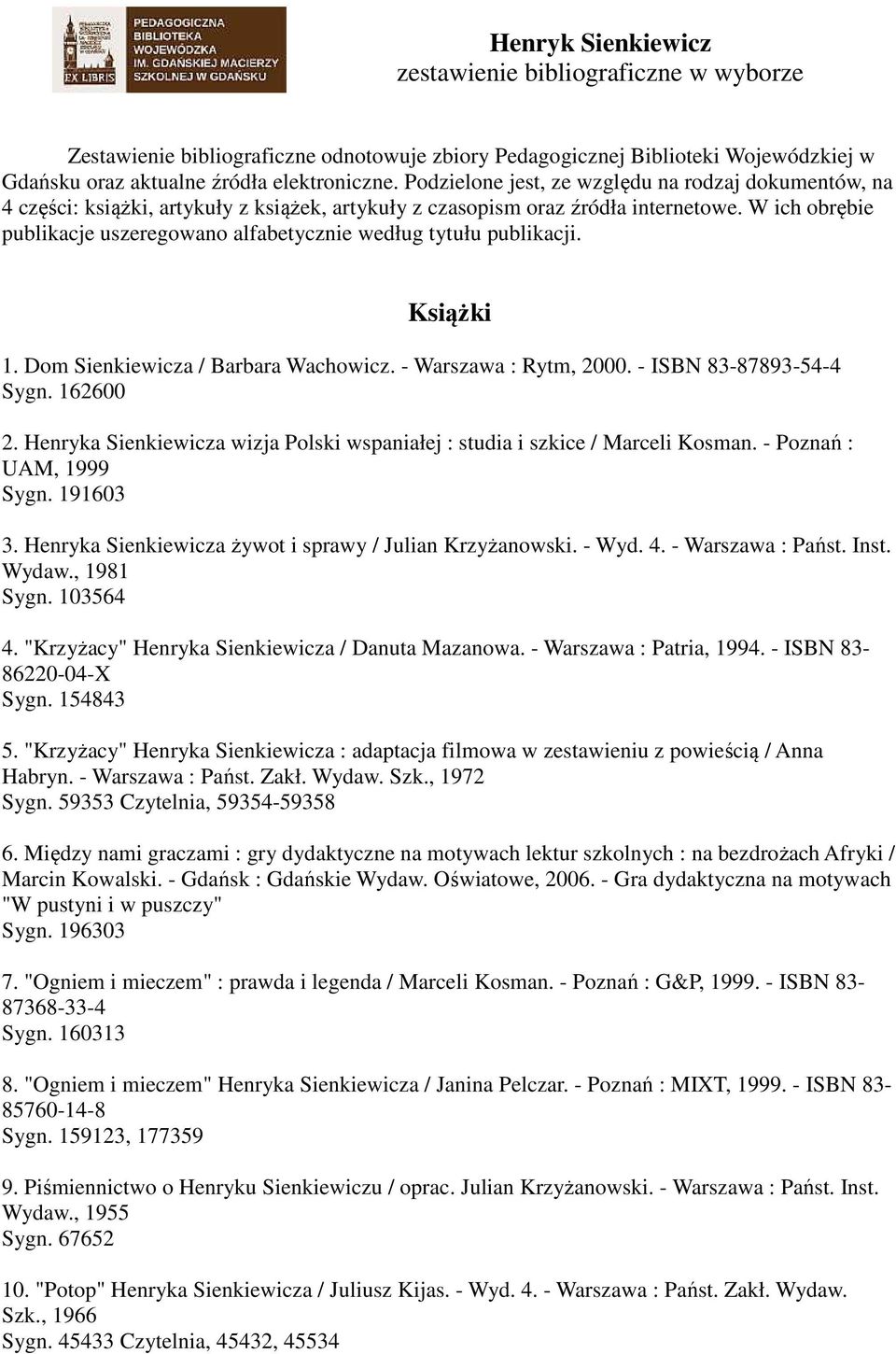 W ich obrębie publikacje uszeregowano alfabetycznie według tytułu publikacji. Książki 1. Dom Sienkiewicza / Barbara Wachowicz. - Warszawa : Rytm, 2000. - ISBN 83-87893-54-4 Sygn. 162600 2.