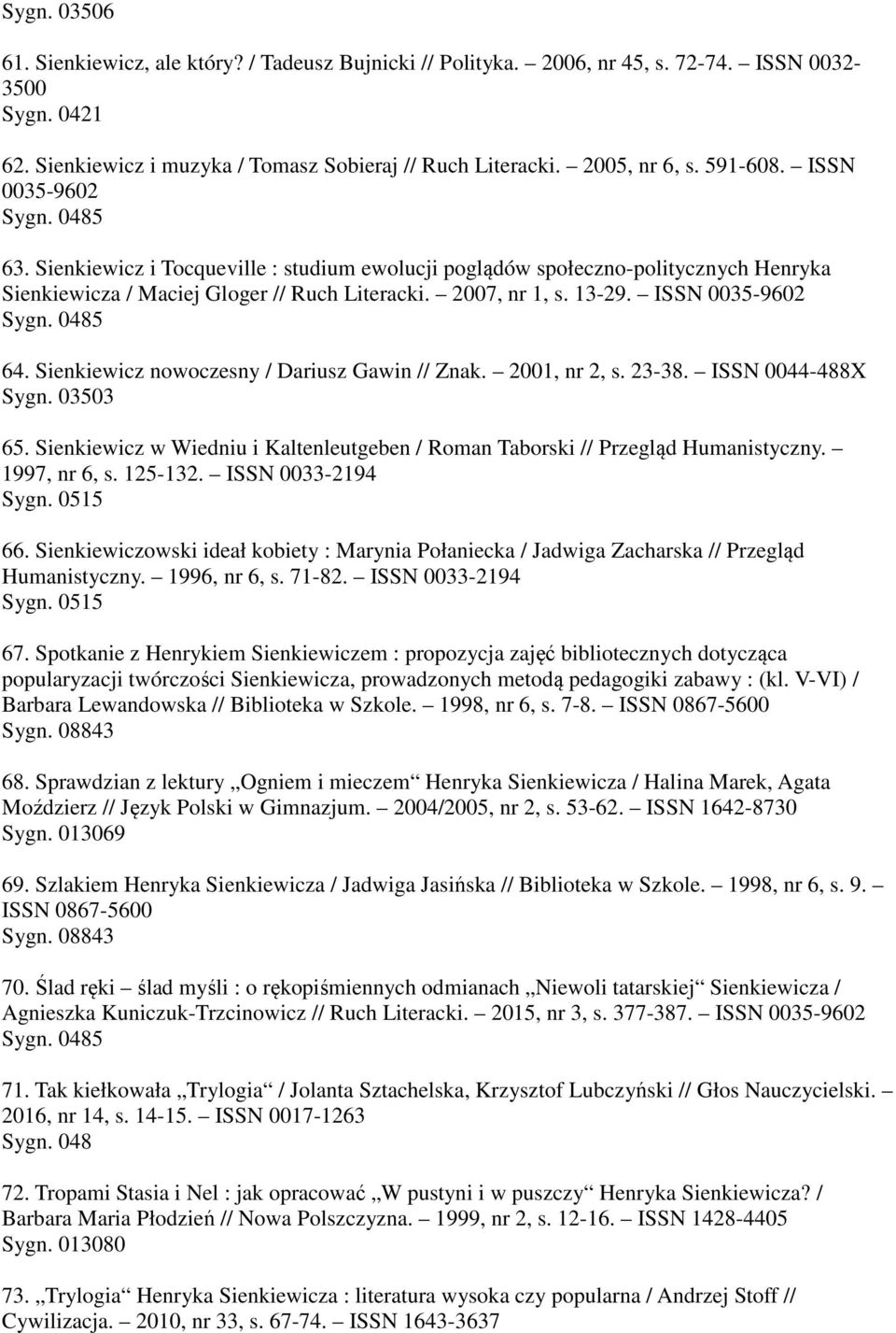 ISSN 0035-9602 64. Sienkiewicz nowoczesny / Dariusz Gawin // Znak. 2001, nr 2, s. 23-38. ISSN 0044-488X Sygn. 03503 65.