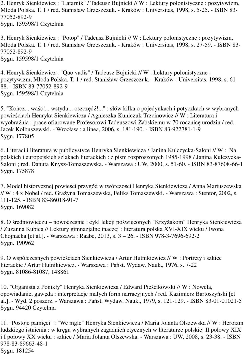 - Kraków : Universitas, 1998, s. 27-59. - ISBN 83-77052-892-9 Sygn. 159598/1 Czytelnia 4. Henryk Sienkiewicz : "Quo vadis" / Tadeusz Bujnicki // W : Lektury polonistyczne : pozytywizm, Młoda Polska.