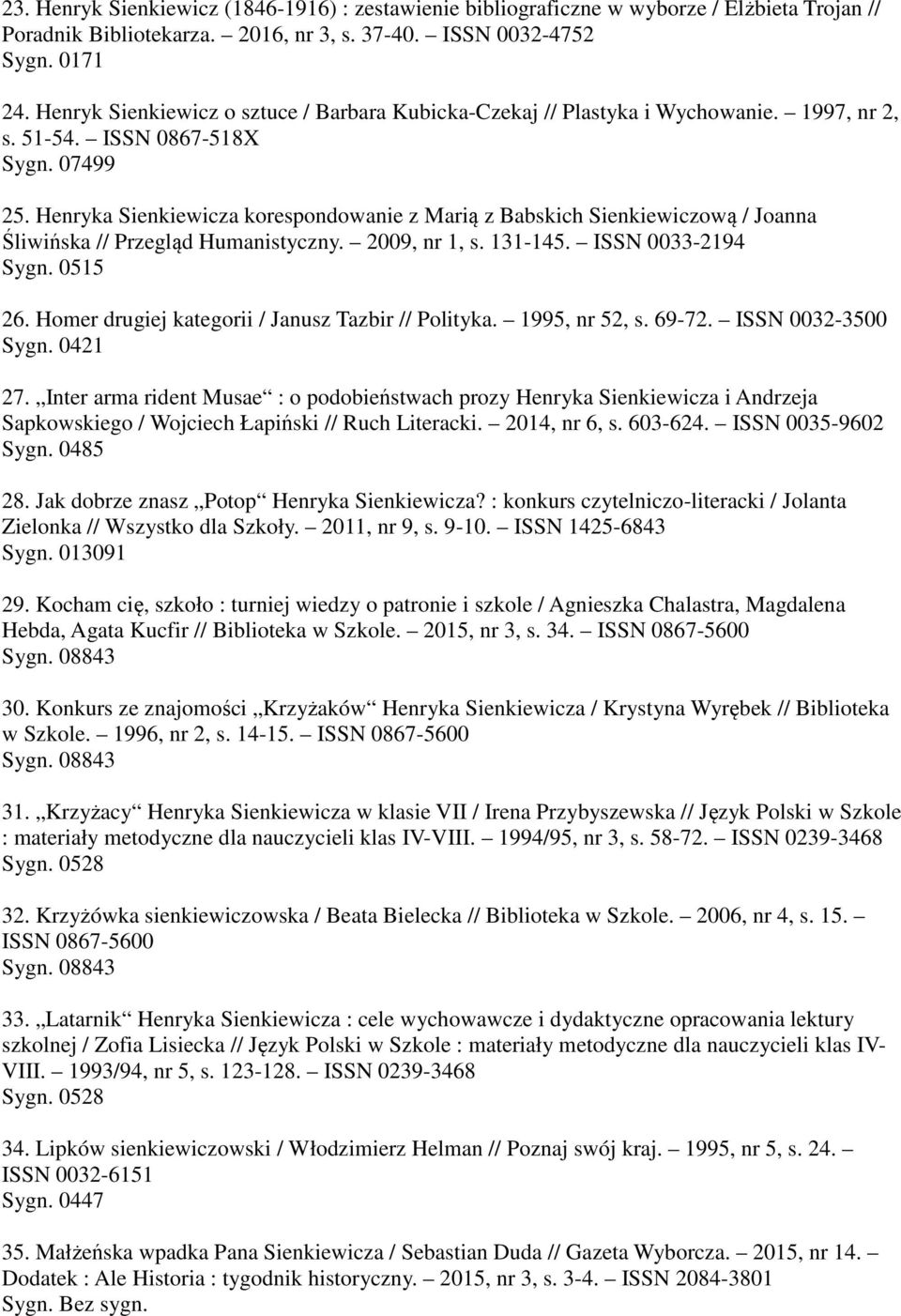 Henryka Sienkiewicza korespondowanie z Marią z Babskich Sienkiewiczową / Joanna Śliwińska // Przegląd Humanistyczny. 2009, nr 1, s. 131-145. ISSN 0033-2194 26.