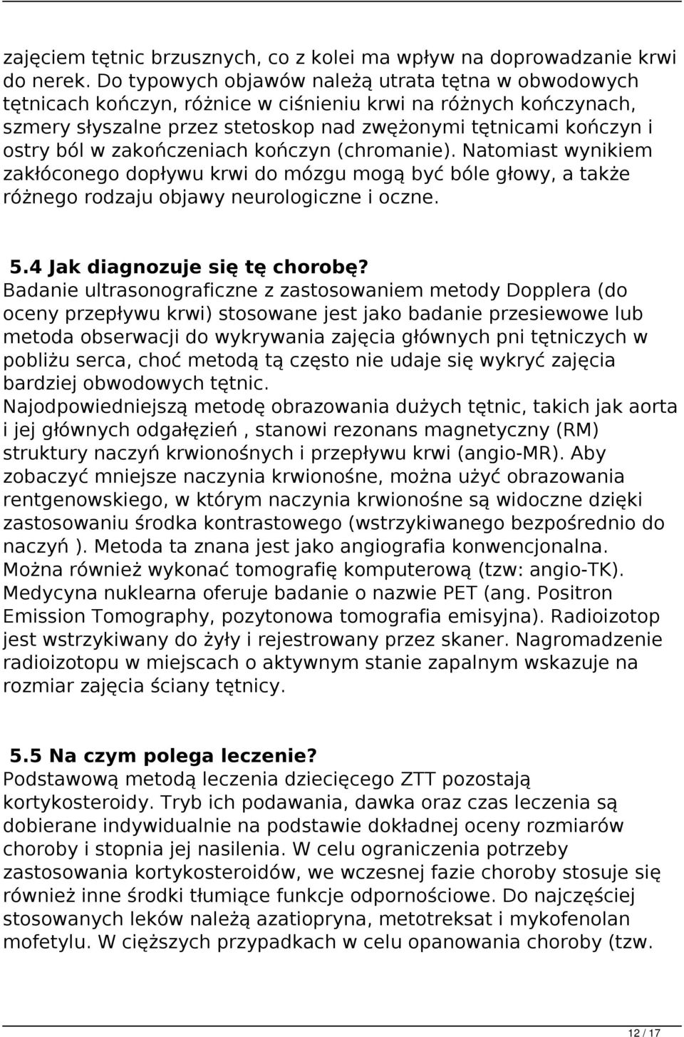 zakończeniach kończyn (chromanie). Natomiast wynikiem zakłóconego dopływu krwi do mózgu mogą być bóle głowy, a także różnego rodzaju objawy neurologiczne i oczne. 5.4 Jak diagnozuje się tę chorobę?