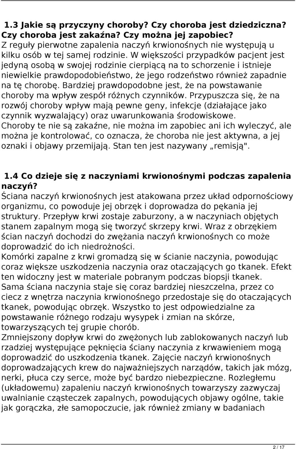 W większości przypadków pacjent jest jedyną osobą w swojej rodzinie cierpiącą na to schorzenie i istnieje niewielkie prawdopodobieństwo, że jego rodzeństwo również zapadnie na tę chorobę.