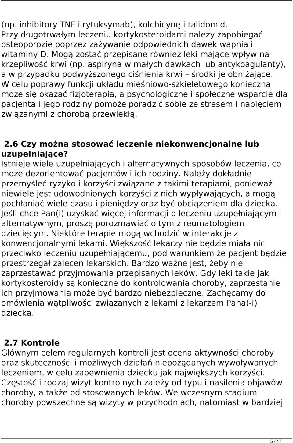 W celu poprawy funkcji układu mięśniowo-szkieletowego konieczna może się okazać fizjoterapia, a psychologiczne i społeczne wsparcie dla pacjenta i jego rodziny pomoże poradzić sobie ze stresem i