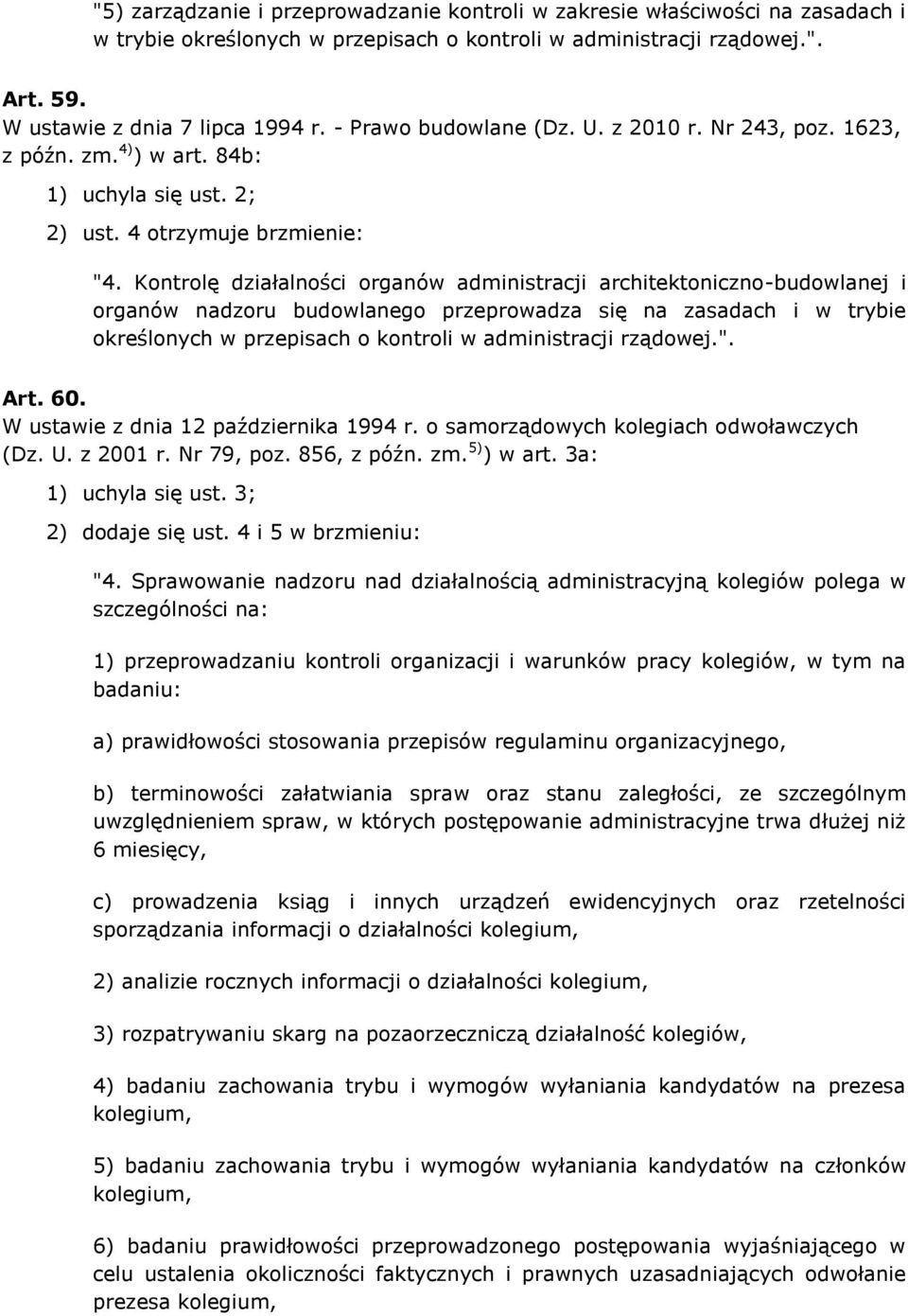 Kontrolę działalności organów administracji architektoniczno-budowlanej i organów nadzoru budowlanego przeprowadza się na zasadach i w trybie określonych w przepisach o kontroli w administracji