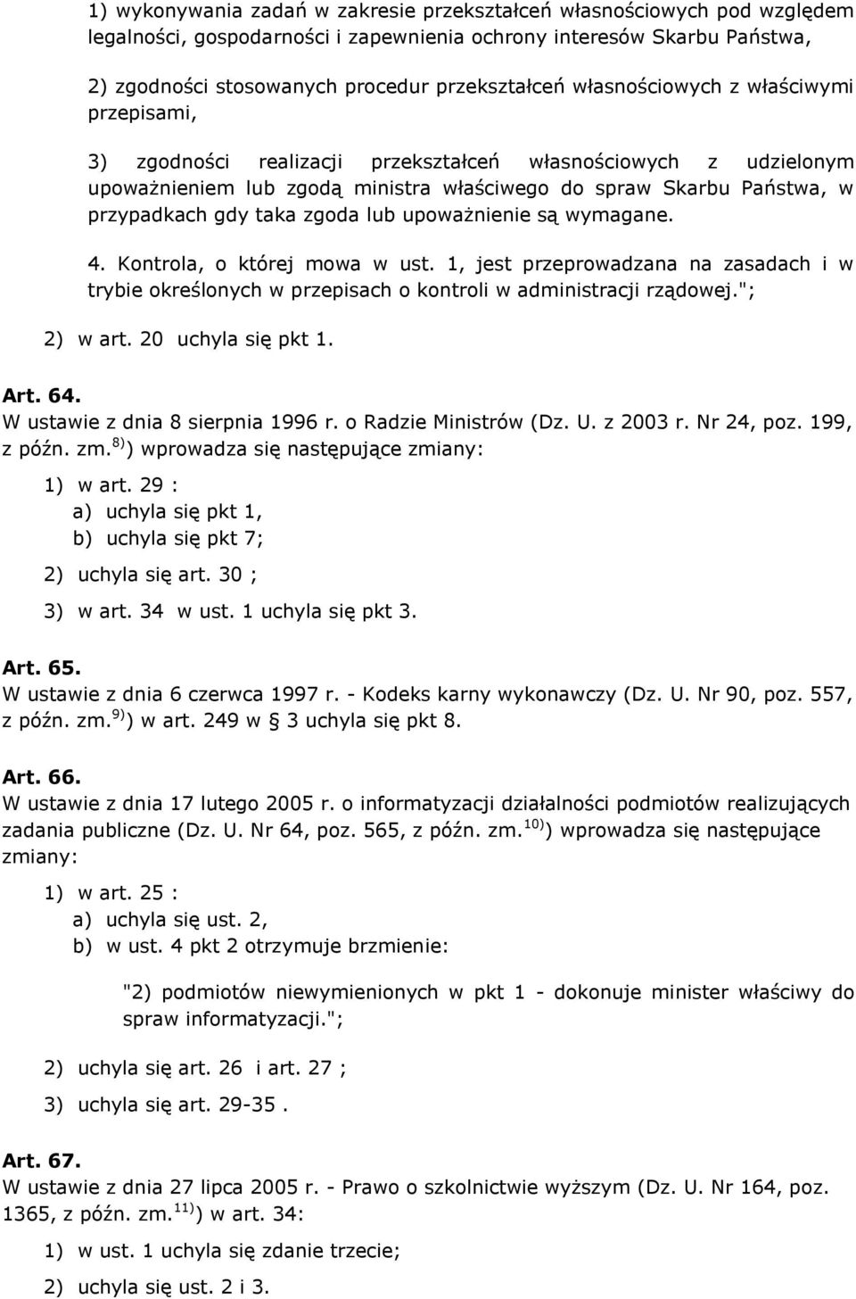 zgoda lub upoważnienie są wymagane. 4. Kontrola, o której mowa w ust. 1, jest przeprowadzana na zasadach i w trybie określonych w przepisach o kontroli w administracji rządowej."; 2) w art.