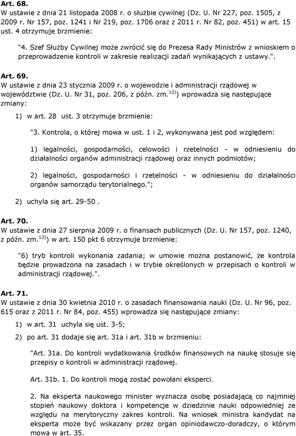 W ustawie z dnia 23 stycznia 2009 r. o wojewodzie i administracji rządowej w województwie (Dz. U. Nr 31, poz. 206, z późn. zm. 12) ) wprowadza się następujące zmiany: 1) w art. 28 ust.