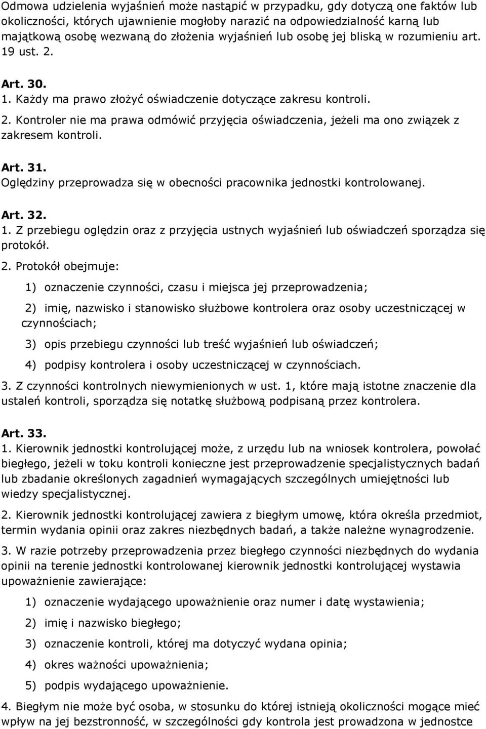 Art. 31. Oględziny przeprowadza się w obecności pracownika jednostki kontrolowanej. Art. 32. 1. Z przebiegu oględzin oraz z przyjęcia ustnych wyjaśnień lub oświadczeń sporządza się protokół. 2.