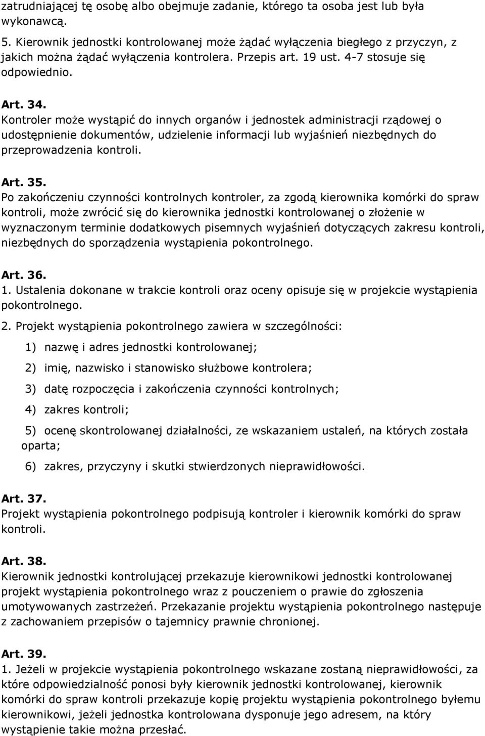 Kontroler może wystąpić do innych organów i jednostek administracji rządowej o udostępnienie dokumentów, udzielenie informacji lub wyjaśnień niezbędnych do przeprowadzenia kontroli. Art. 35.