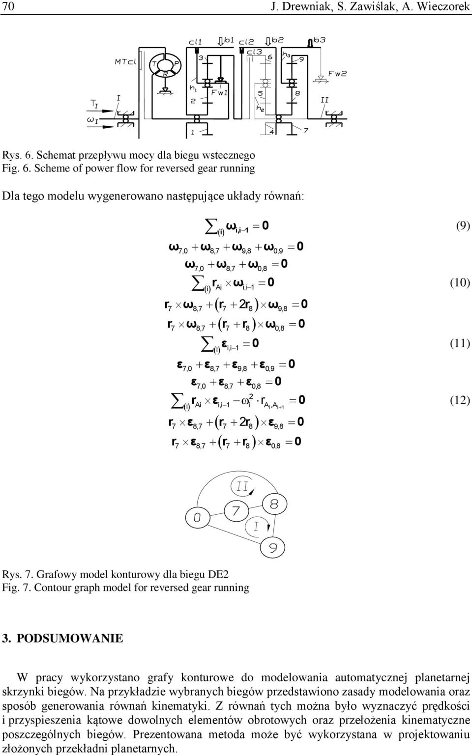 Scheme of power flow for reversed gear running Dla tego modelu wygenerowano następujące układy równań: ω 0 i i,i 1 (9) ω7,0 ω8,7 ω9,8 ω0,9 0 ω7,0 ω8,7 ω0,8 0 r ω 0 Ai i i,i1 (10) r ω r r ω 0 7 8,7 7