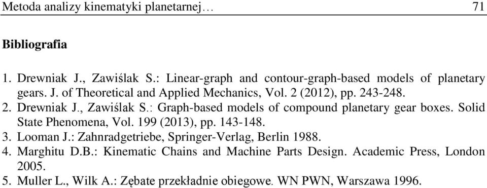 , Zawiślak S.: Graph-based models of compound planetary gear boxes. Solid State Phenomena, Vol. 199 (013), pp. 143-148. 3. Looman J.