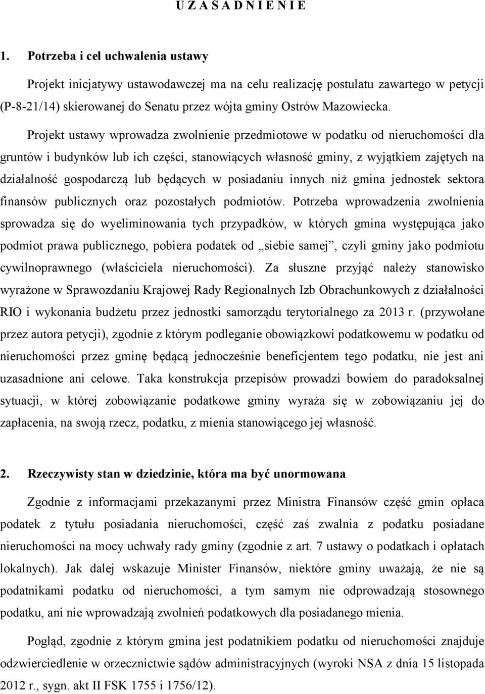 Projekt ustawy wprowadza zwolnienie przedmiotowe w podatku od nieruchomości dla gruntów i budynków lub ich części, stanowiących własność gminy, z wyjątkiem zajętych na działalność gospodarczą lub