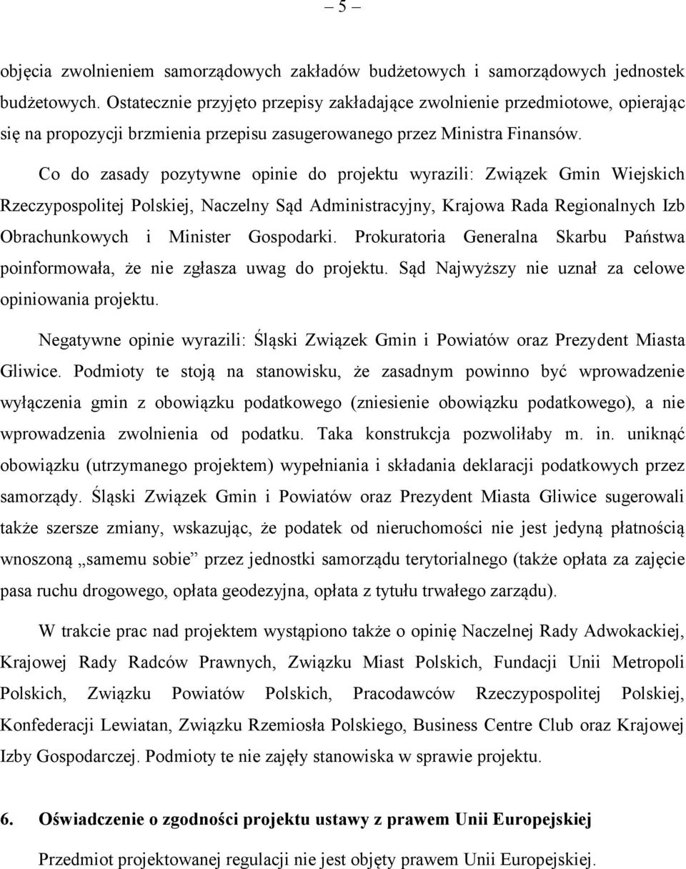 Co do zasady pozytywne opinie do projektu wyrazili: Związek Gmin Wiejskich Rzeczypospolitej Polskiej, Naczelny Sąd Administracyjny, Krajowa Rada Regionalnych Izb Obrachunkowych i Minister Gospodarki.