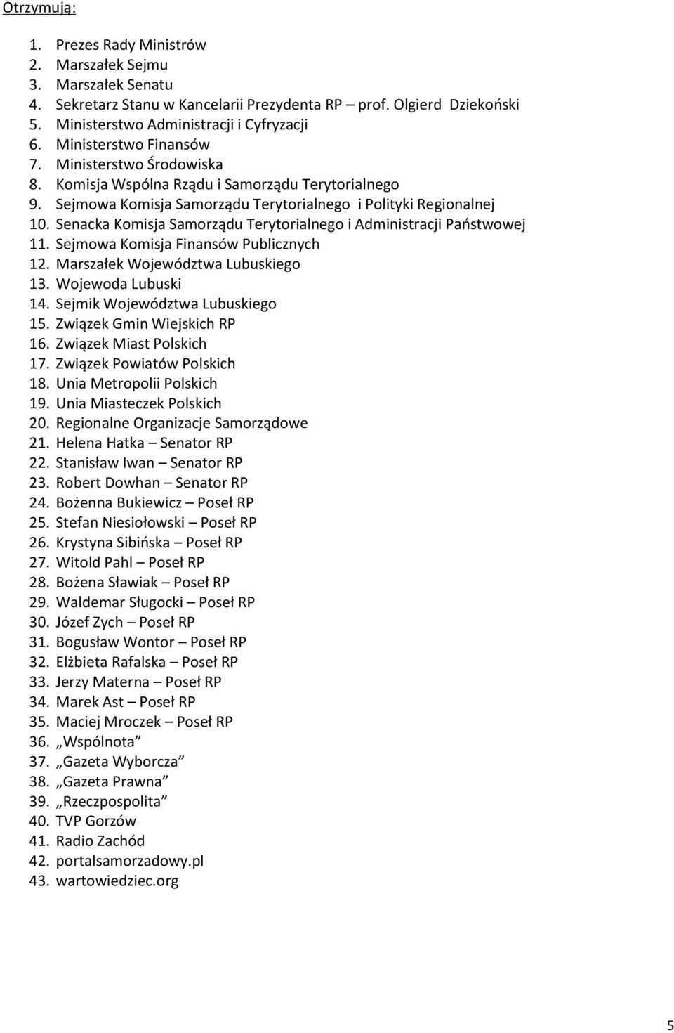 Senacka Komisja Samorządu Terytorialnego i Administracji Państwowej 11. Sejmowa Komisja Finansów Publicznych 12. Marszałek Województwa Lubuskiego 13. Wojewoda Lubuski 14.