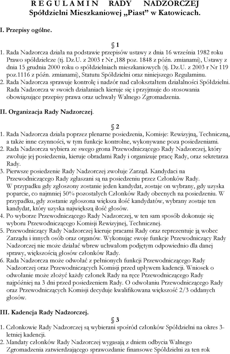zmianami), Ustawy z dnia 15 grudnia 2000 roku o spółdzielniach mieszkaniowych (tj. Dz.U. z 2003 r Nr 119 poz.1116 z późn. zmianami), Statutu Spółdzielni oraz niniejszego Regulaminu. 2. Rada Nadzorcza sprawuje kontrolę i nadzór nad całokształtem działalności Spółdzielni.