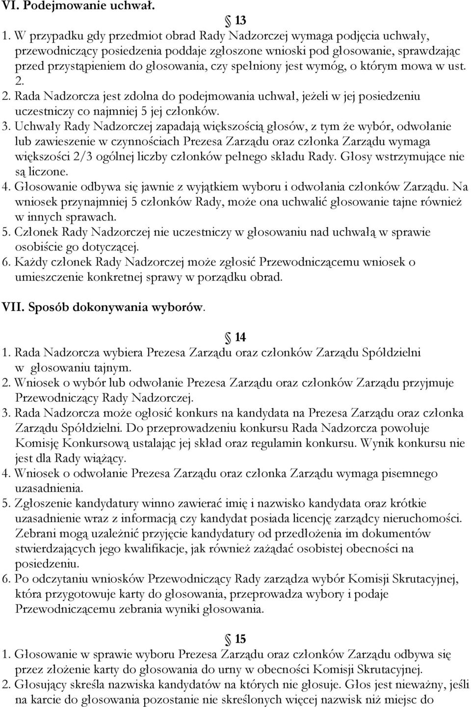spełniony jest wymóg, o którym mowa w ust. 2. 2. Rada Nadzorcza jest zdolna do podejmowania uchwał, jeŝeli w jej posiedzeniu uczestniczy co najmniej 5 jej członków. 3.