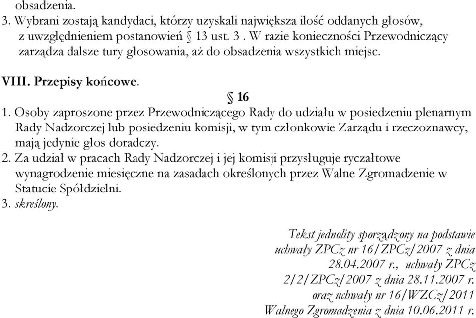 Osoby zaproszone przez Przewodniczącego Rady do udziału w posiedzeniu plenarnym Rady Nadzorczej lub posiedzeniu komisji, w tym członkowie Zarządu i rzeczoznawcy, mają jedynie głos doradczy. 2.