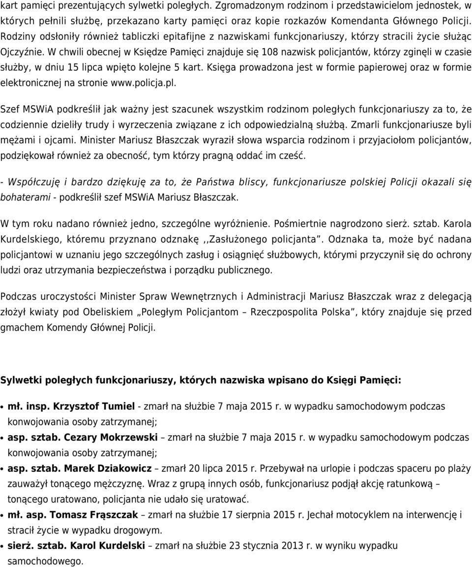 W chwili obecnej w Księdze Pamięci znajduje się 108 nazwisk policjantów, którzy zginęli w czasie służby, w dniu 15 lipca wpięto kolejne 5 kart.