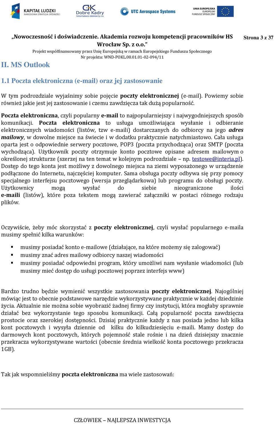 Poczta elektroniczna to usługa umożliwiająca wysłanie i odbieranie elektronicznych wiadomości (listów, tzw e-maili) dostarczanych do odbiorcy na jego adres mailowy, w dowolne miejsce na świecie i w