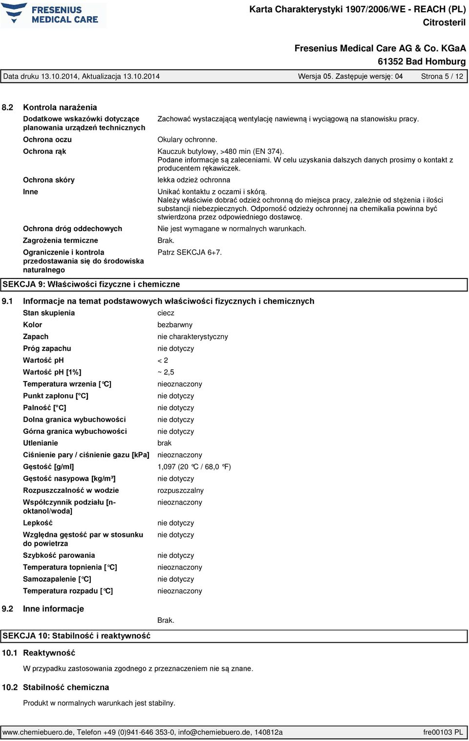 1 Stan skupienia Kolor Zapach Próg zapachu ciecz < 2 ~ 2,5 Temperatura wrzenia [ C] Utlenianie oktanol/woda] do powietrza Temperatura topnienia [ C]