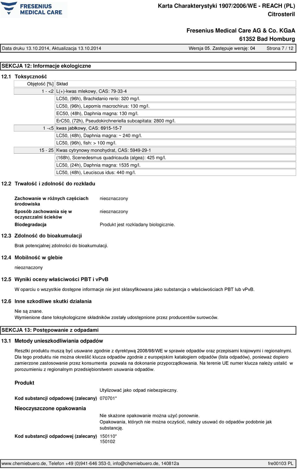 LC50, (96h), fish: > 100 mg/l. 15-25 Kwas cytrynowy monohydrat, CAS: 5949-29-1 (168h), Scenedesmus quadricauda (algea): 425 mg/l. LC50, (24h), Daphnia magna: 1535 mg/l.