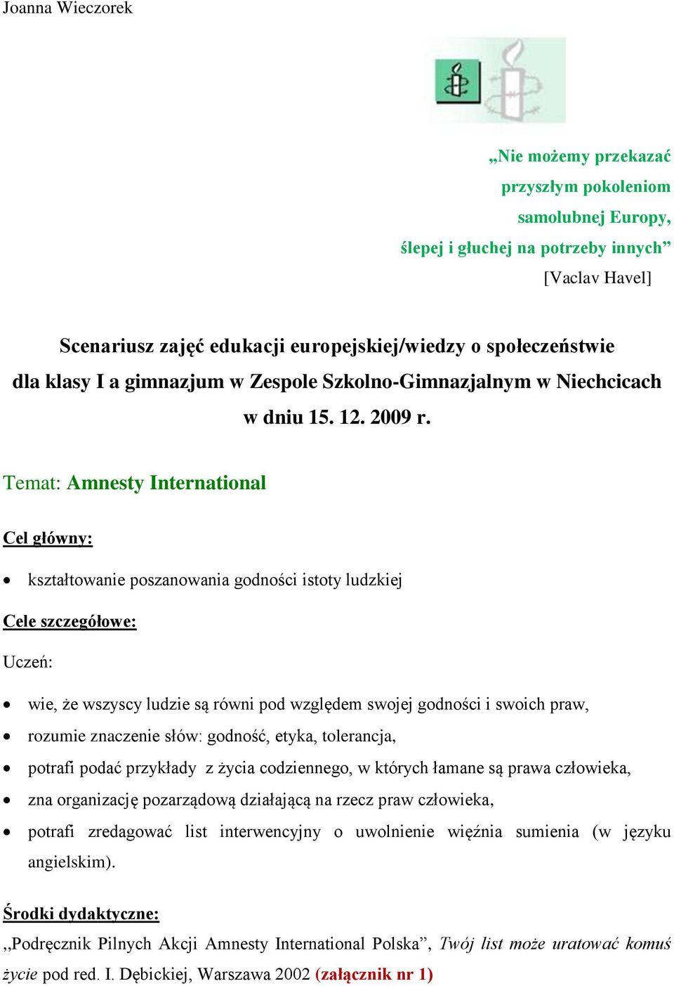 Temat: Amnesty International Cel główny: kształtowanie poszanowania godności istoty ludzkiej Cele szczegółowe: Uczeń: wie, że wszyscy ludzie są równi pod względem swojej godności i swoich praw,