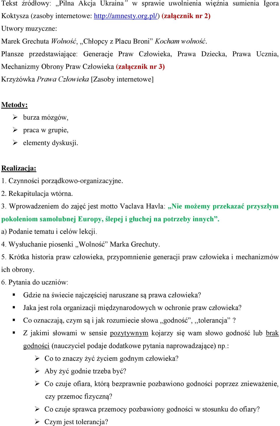 Plansze przedstawiające: Generacje Praw Człowieka, Prawa Dziecka, Prawa Ucznia, Mechanizmy Obrony Praw Człowieka (załącznik nr 3) Krzyżówka Prawa Człowieka [Zasoby internetowe] Metody: burza mózgów,