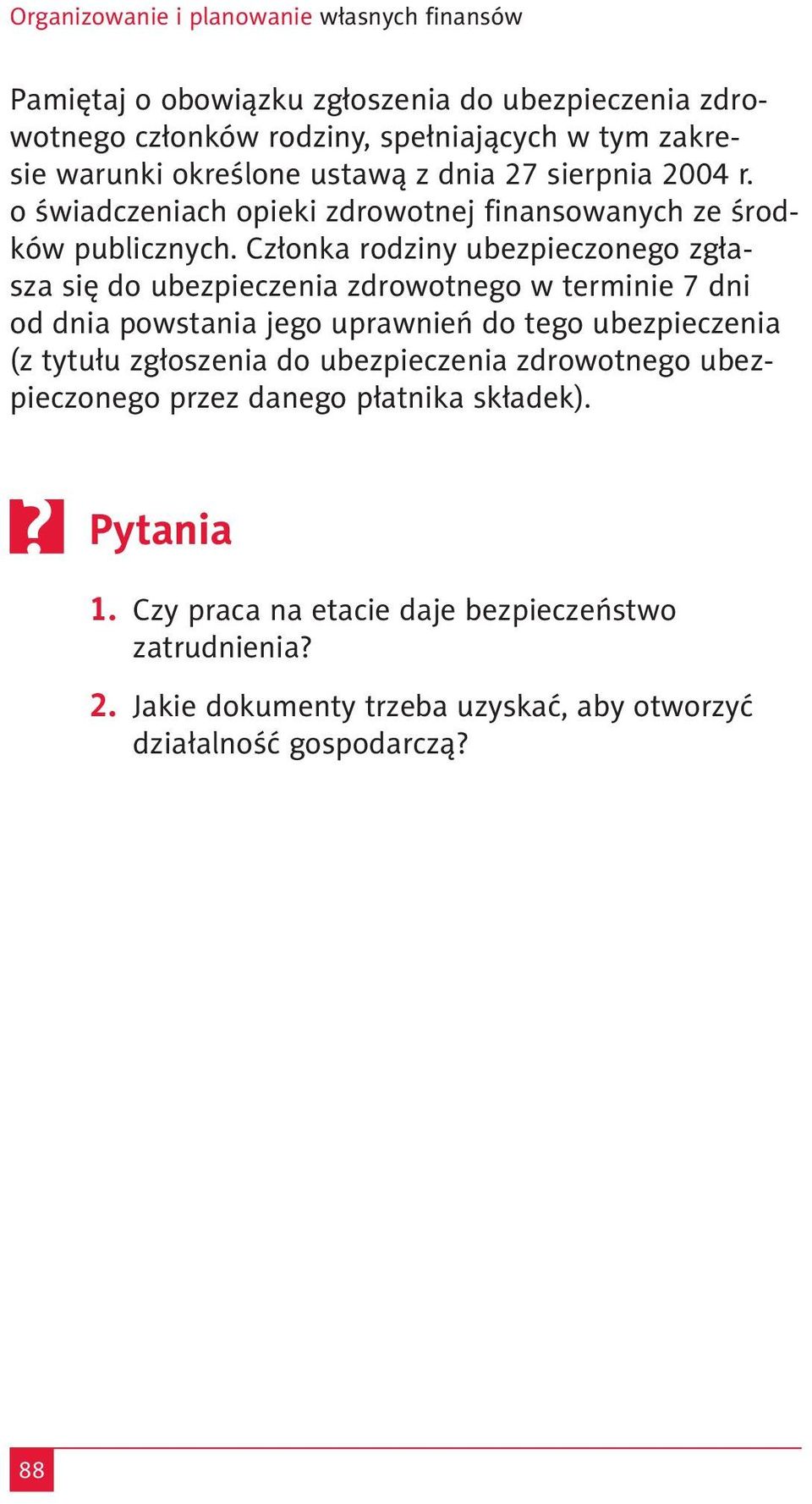 Członka rodziny ubezpieczonego zgłasza się do ubezpieczenia zdrowotnego w terminie 7 dni od dnia powstania jego uprawnień do tego ubezpieczenia (z tytułu zgłoszenia