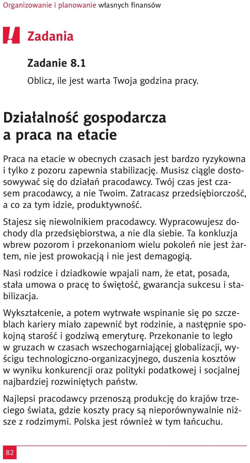 Twój czas jest czasem pracodawcy, a nie Twoim. Zatracasz przedsiębiorczość, a co za tym idzie, produktywność. Stajesz się niewolnikiem pracodawcy.