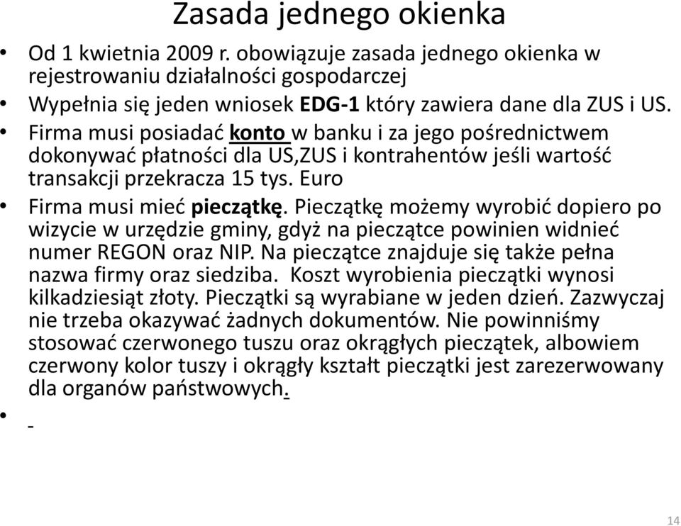 Pieczątkę możemy wyrobid dopiero po wizycie w urzędzie gminy, gdyż na pieczątce powinien widnied numer REGON oraz NIP. Na pieczątce znajduje się także pełna nazwa firmy oraz siedziba.