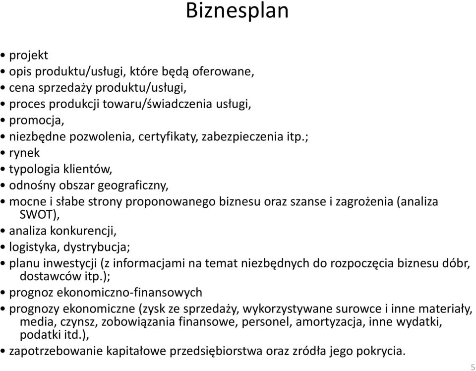 ; rynek typologia klientów, odnośny obszar geograficzny, mocne i słabe strony proponowanego biznesu oraz szanse i zagrożenia (analiza SWOT), analiza konkurencji, logistyka, dystrybucja; planu