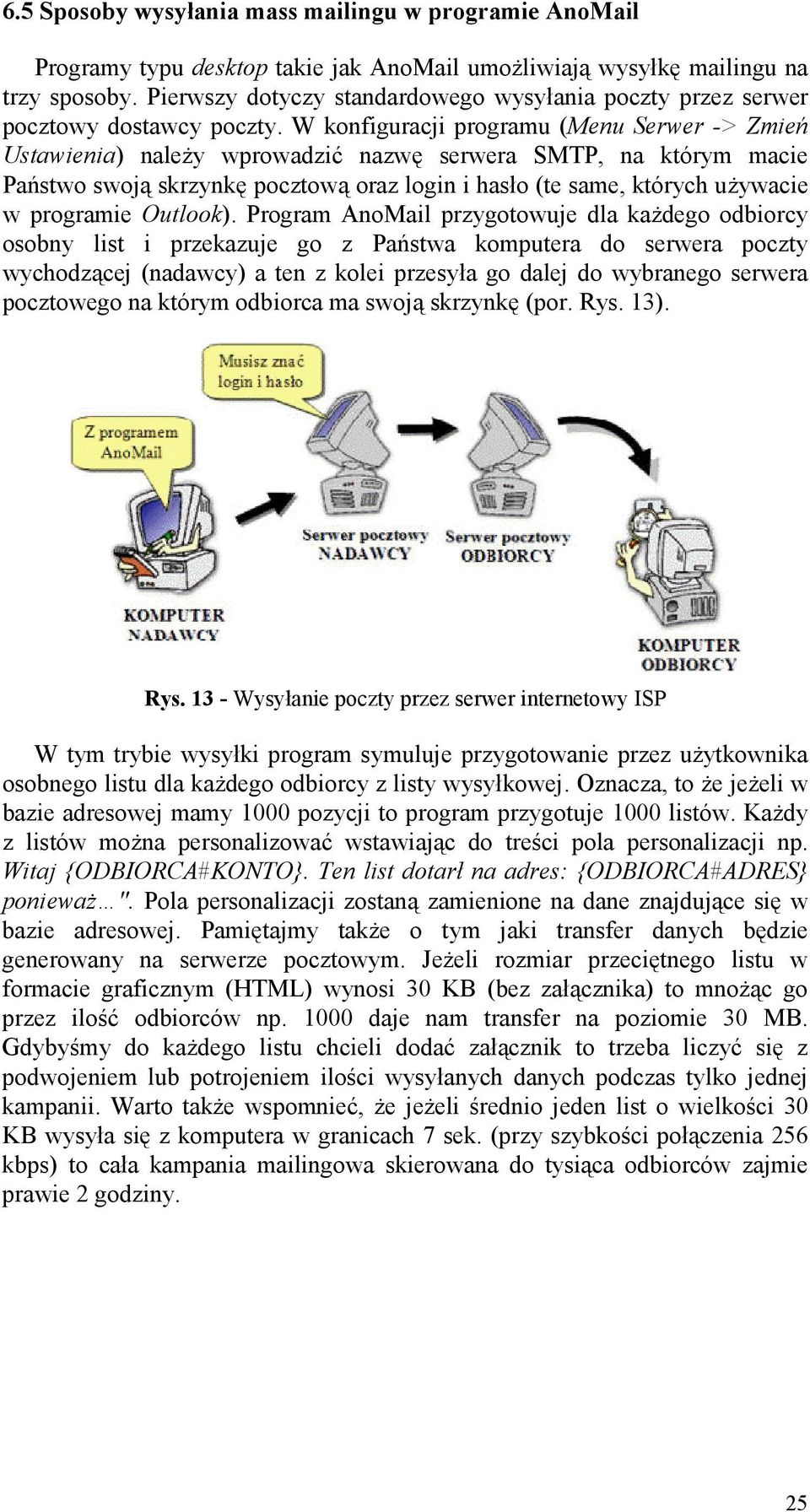 W konfiguracji programu (Menu Serwer -> Zmie* Ustawienia) naley wprowadzi) nazw& serwera SMTP, na którym macie PaJstwo swoj% skrzynk& pocztow% oraz login i haso (te same, których uywacie w programie