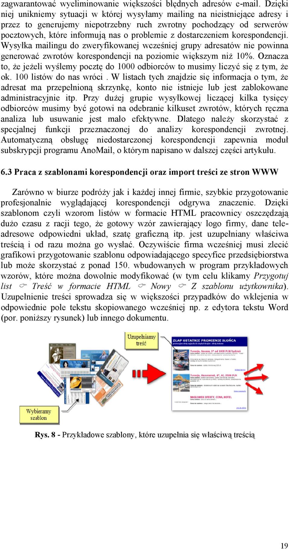 dostarczeniem korespondencji. Wysyka mailingu do zweryfikowanej wczeniej grupy adresatów nie powinna generowa) zwrotów korespondencji na poziomie wi&kszym ni 10%.