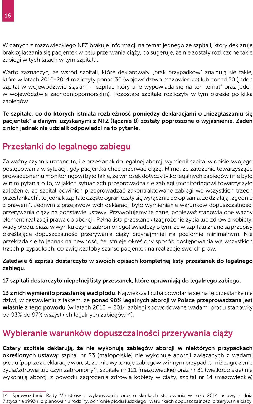 Warto zaznaczyć, że wśród szpitali, które deklarowały brak przypadków znajdują się takie, które w latach 2010-2014 rozliczyły ponad 30 (województwo mazowieckie) lub ponad 50 (jeden szpital w