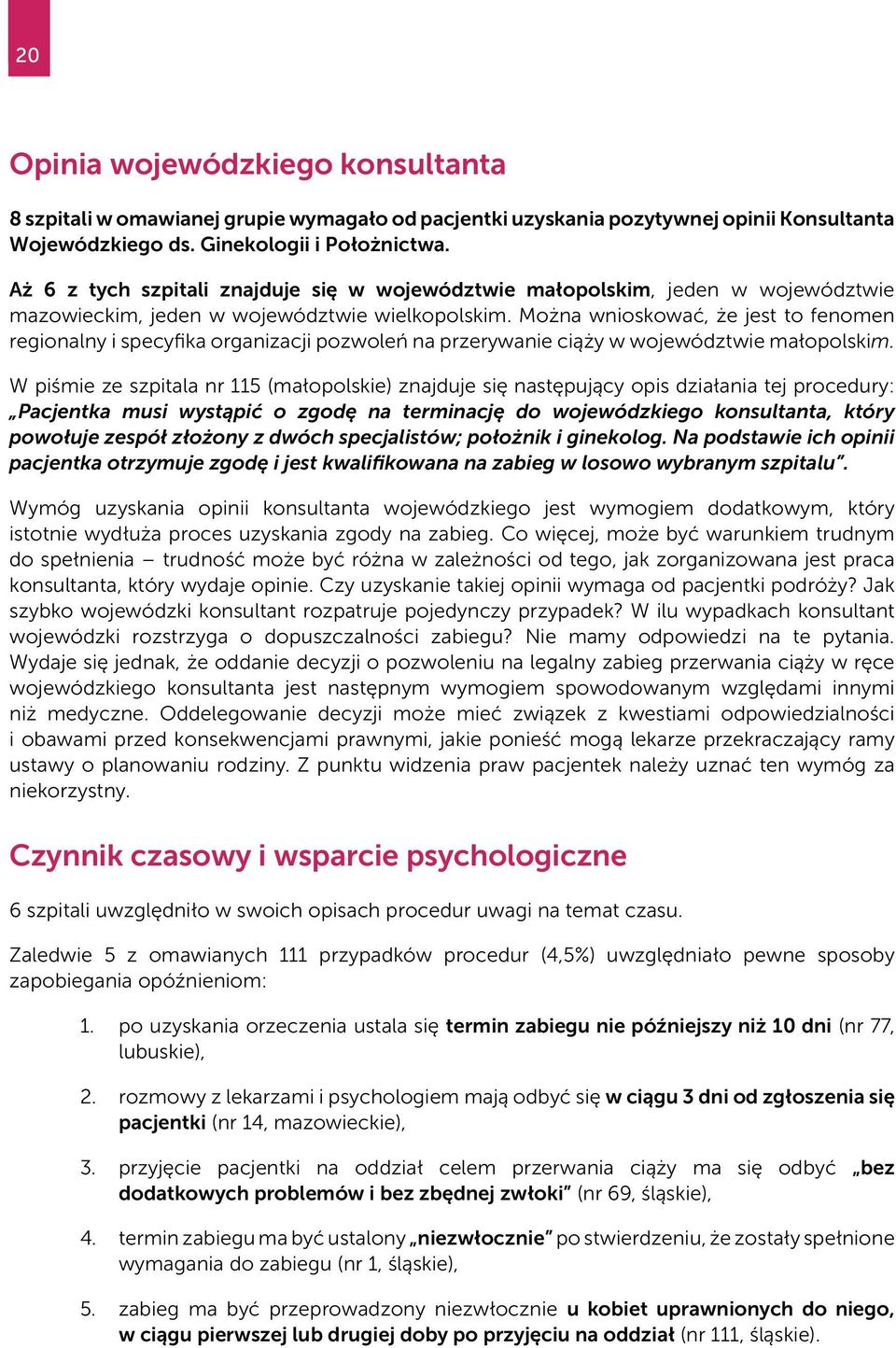 Można wnioskować, że jest to fenomen regionalny i specyfika organizacji pozwoleń na przerywanie ciąży w województwie małopolskim.