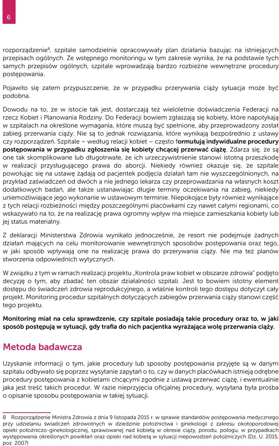 Pojawiło się zatem przypuszczenie, że w przypadku przerywania ciąży sytuacja może być podobna.