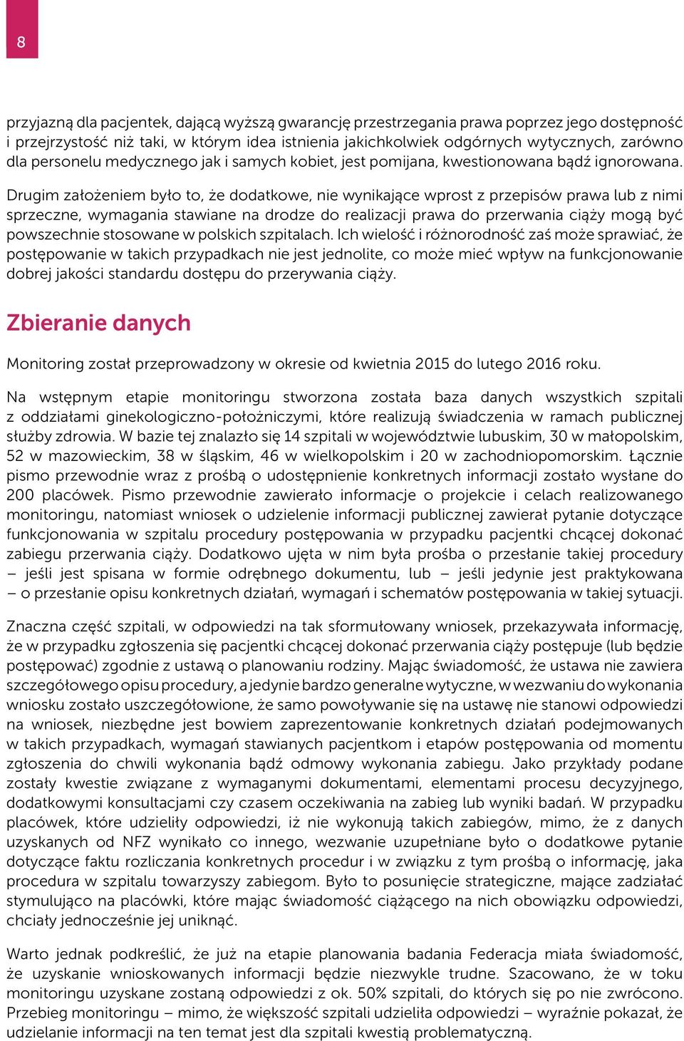 Drugim założeniem było to, że dodatkowe, nie wynikające wprost z przepisów prawa lub z nimi sprzeczne, wymagania stawiane na drodze do realizacji prawa do przerwania ciąży mogą być powszechnie