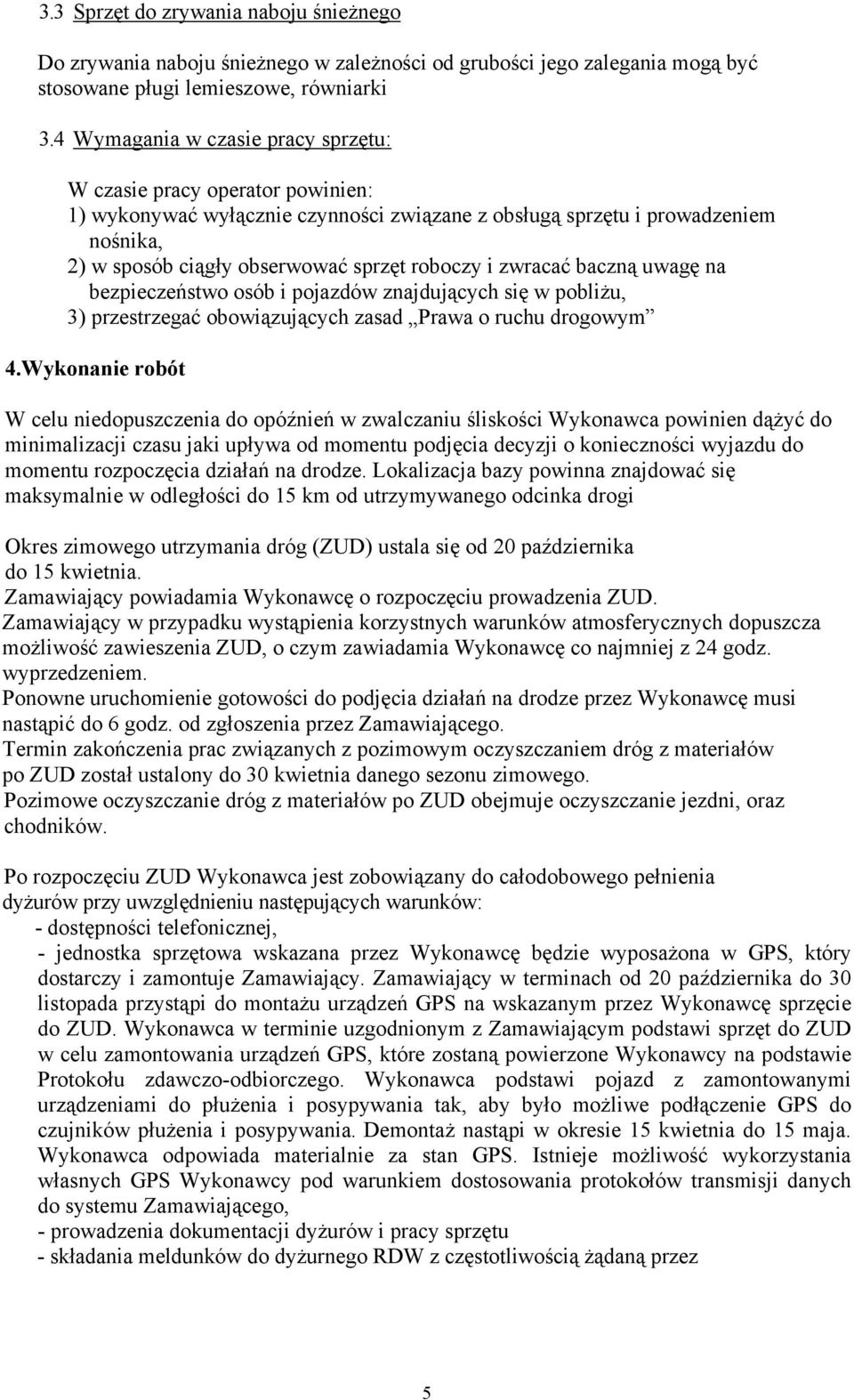 i zwracać baczną uwagę na bezpieczeństwo osób i pojazdów znajdujących się w pobliżu, 3) przestrzegać obowiązujących zasad Prawa o ruchu drogowym 4.