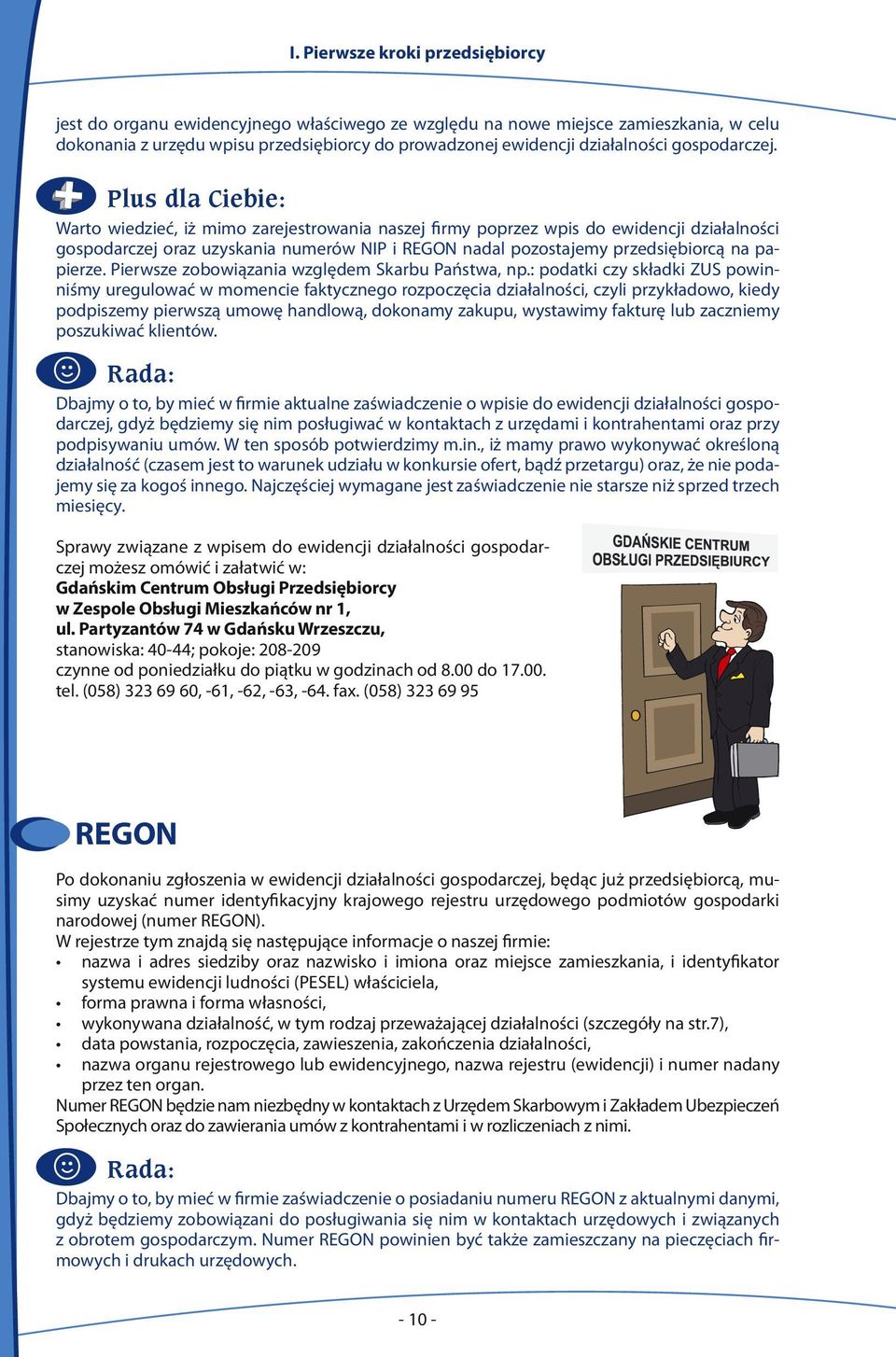 Plus dla Ciebie: Warto wiedzieć, iż mimo zarejestrowania naszej firmy poprzez wpis do ewidencji działalności gospodarczej oraz uzyskania numerów NIP i REGON nadal pozostajemy przedsiębiorcą na