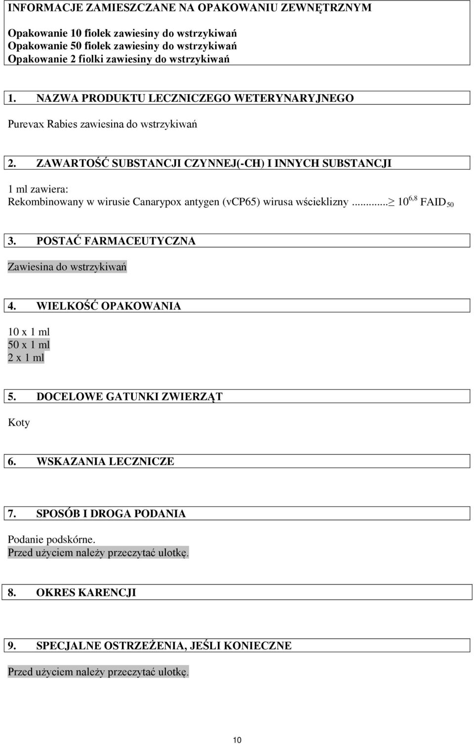 ZAWARTOŚĆ SUBSTANCJI CZYNNEJ(-CH) I INNYCH SUBSTANCJI 1 ml zawiera: Rekombinowany w wirusie Canarypox antygen (vcp65) wirusa wścieklizny... 10 6,8 FAID 50 3.