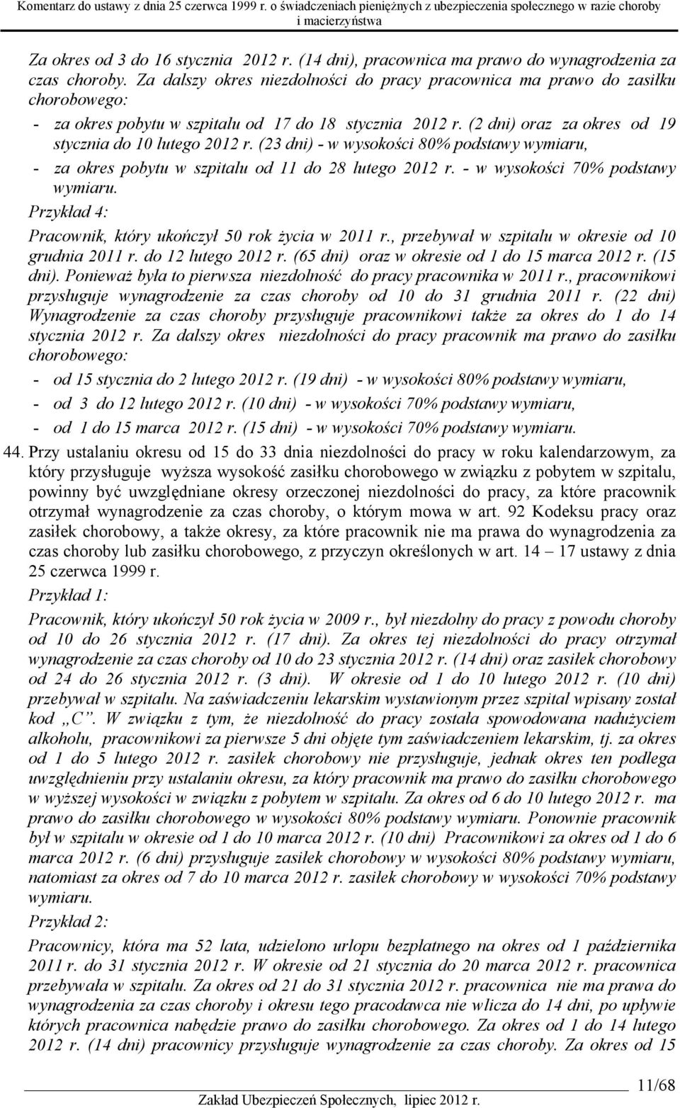 (23 dni) - w wysokości 80% podstawy wymiaru, - za okres pobytu w szpitalu od 11 do 28 lutego 2012 r. - w wysokości 70% podstawy wymiaru. Przykład 4: Pracownik, który ukończył 50 rok życia w 2011 r.