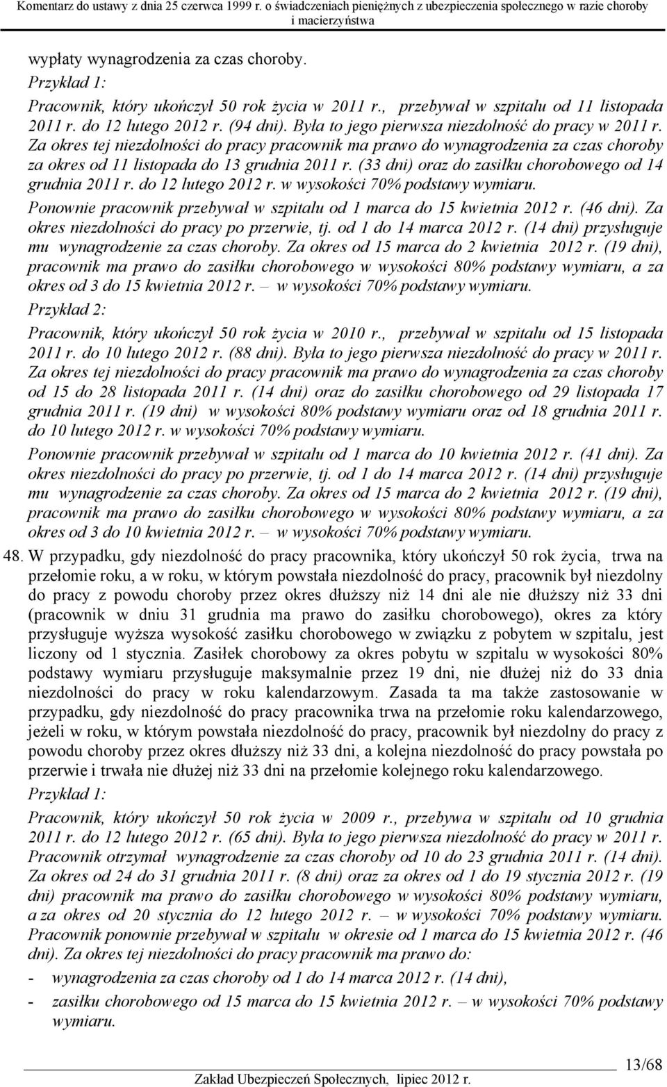 (33 dni) oraz do zasiłku chorobowego od 14 grudnia 2011 r. do 12 lutego 2012 r. w wysokości 70% podstawy wymiaru. Ponownie pracownik przebywał w szpitalu od 1 marca do 15 kwietnia 2012 r. (46 dni).