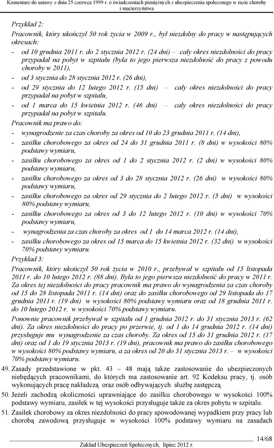 (26 dni), - od 29 stycznia do 12 lutego 2012 r. (15 dni) cały okres niezdolności do pracy przypadał na pobyt w szpitalu, - od 1 marca do 15 kwietnia 2012 r.